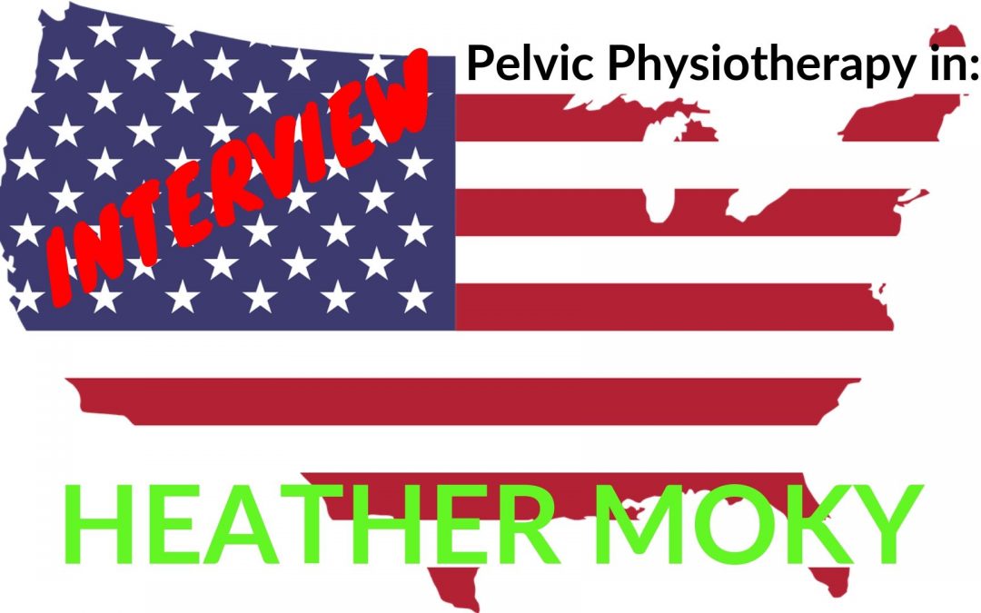 Interview ‘Heather Moky’, pelvic physiotherapist, USA